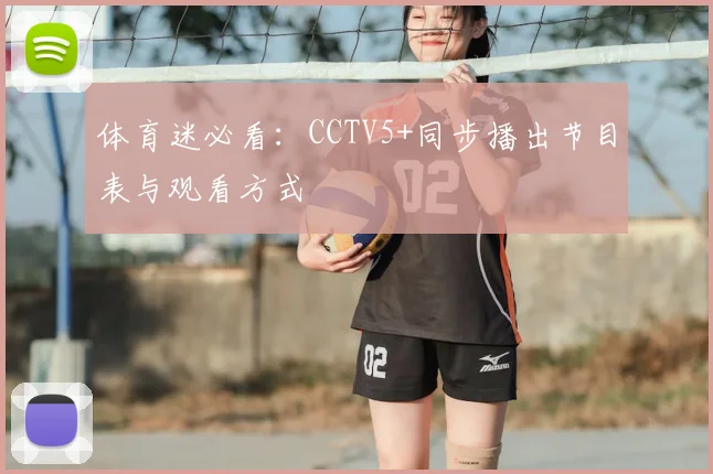 体育迷必看:CCTV5+同步播出节目表与观看方式