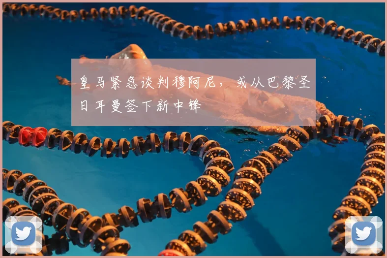 皇马紧急谈判穆阿尼,或从巴黎圣日耳曼签下新中锋