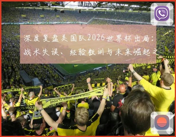 深度复盘美国队2026世界杯出局：战术失误、经验教训与未来崛起之路